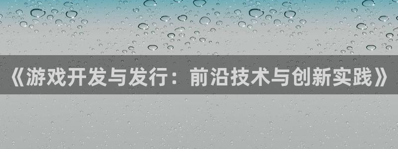 db电竞官网登录注册：《游戏开发与发行：前沿技术与创新实践》